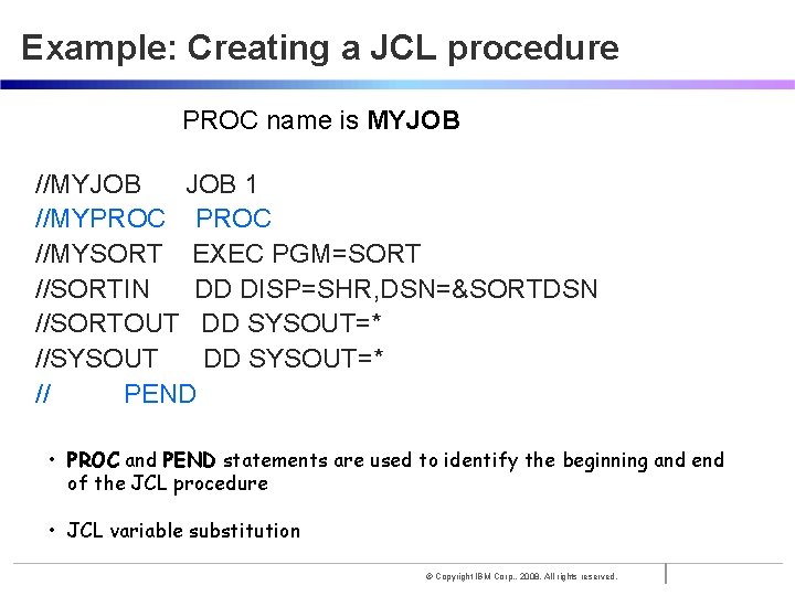 Example: Creating a JCL procedure PROC name is MYJOB //MYJOB 1 //MYPROC //MYSORT EXEC