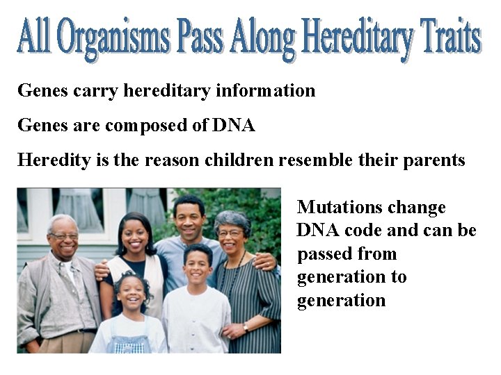 Genes carry hereditary information Genes are composed of DNA Heredity is the reason children