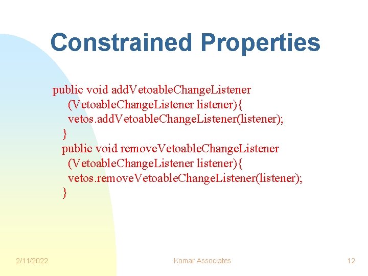 Constrained Properties public void add. Vetoable. Change. Listener (Vetoable. Change. Listener listener){ vetos. add.