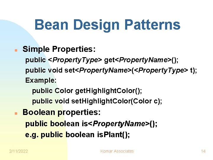 Bean Design Patterns n Simple Properties: public <Property. Type> get<Property. Name>(); public void set<Property.