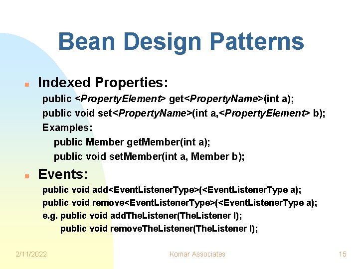 Bean Design Patterns n Indexed Properties: public <Property. Element> get<Property. Name>(int a); public void