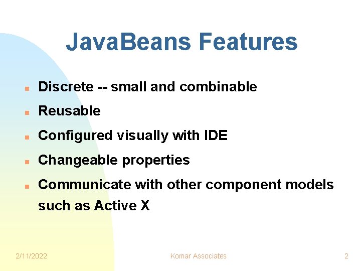 Java. Beans Features n Discrete -- small and combinable n Reusable n Configured visually