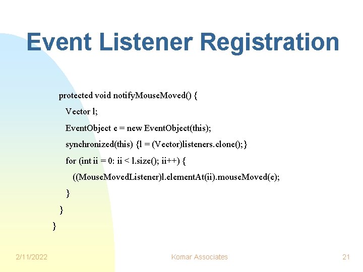 Event Listener Registration protected void notify. Mouse. Moved() { Vector l; Event. Object e