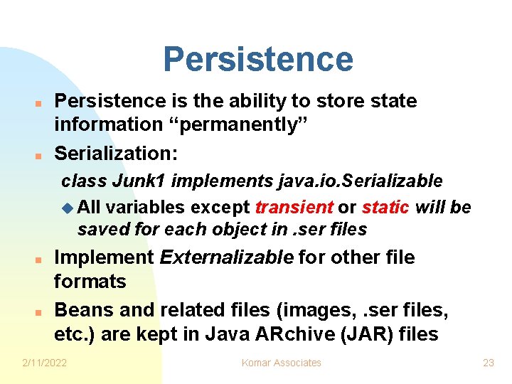Persistence n n Persistence is the ability to store state information “permanently” Serialization: class