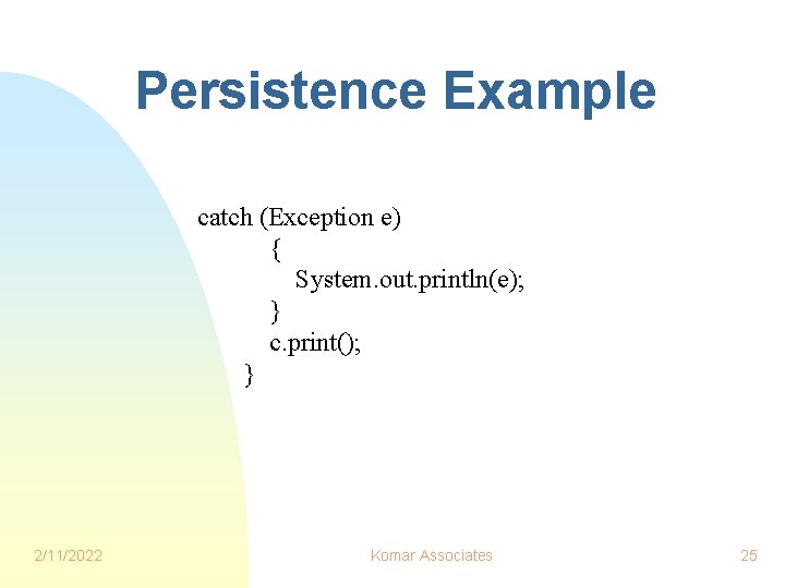 Persistence Example catch (Exception e) { System. out. println(e); } c. print(); } 2/11/2022