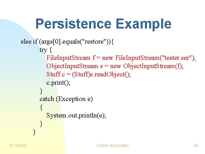 Persistence Example else if (args[0]. equals("restore")){ try { File. Input. Stream f = new