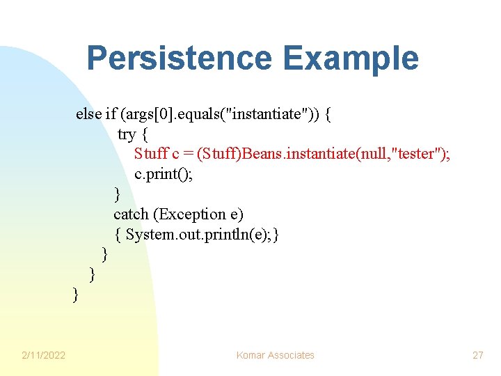 Persistence Example else if (args[0]. equals("instantiate")) { try { Stuff c = (Stuff)Beans. instantiate(null,