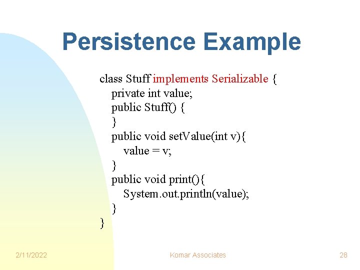 Persistence Example class Stuff implements Serializable { private int value; public Stuff() { }
