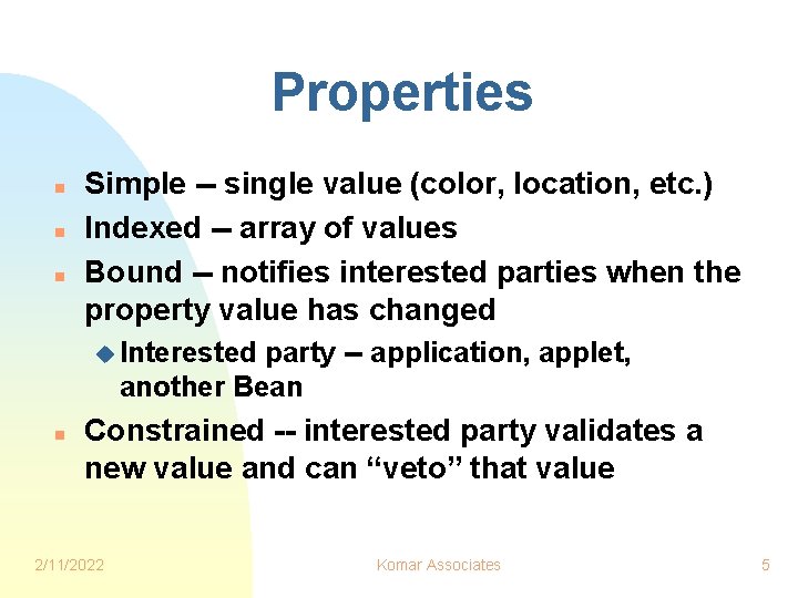 Properties n n n Simple -- single value (color, location, etc. ) Indexed --