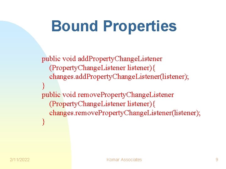 Bound Properties public void add. Property. Change. Listener (Property. Change. Listener listener){ changes. add.