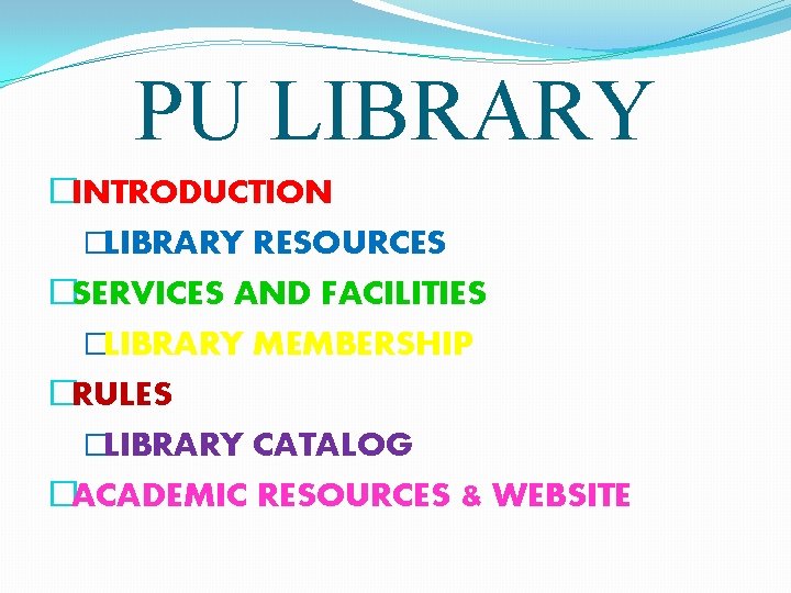 PU LIBRARY �INTRODUCTION �LIBRARY RESOURCES �SERVICES AND FACILITIES �LIBRARY MEMBERSHIP �RULES �LIBRARY CATALOG �ACADEMIC