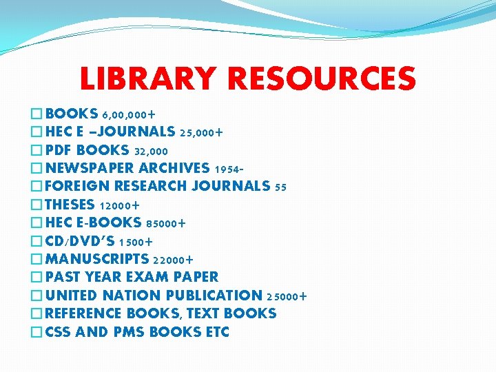 LIBRARY RESOURCES �BOOKS 6, 000+ �HEC E –JOURNALS 25, 000+ �PDF BOOKS 32, 000