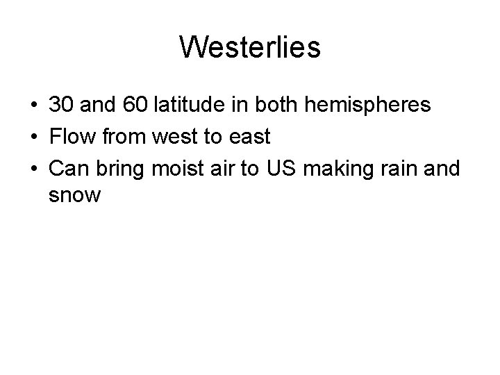 Westerlies • 30 and 60 latitude in both hemispheres • Flow from west to