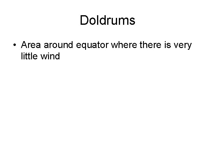 Doldrums • Area around equator where there is very little wind 