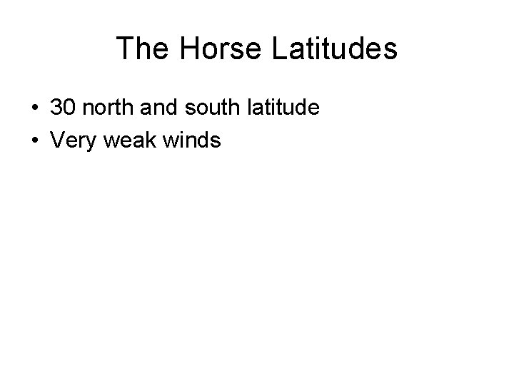 The Horse Latitudes • 30 north and south latitude • Very weak winds 