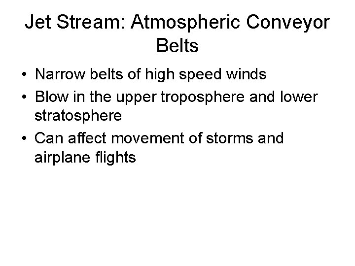 Jet Stream: Atmospheric Conveyor Belts • Narrow belts of high speed winds • Blow