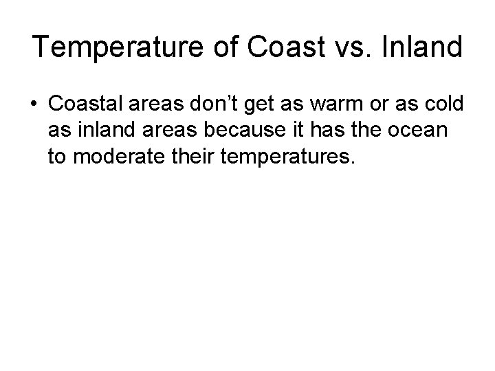 Temperature of Coast vs. Inland • Coastal areas don’t get as warm or as