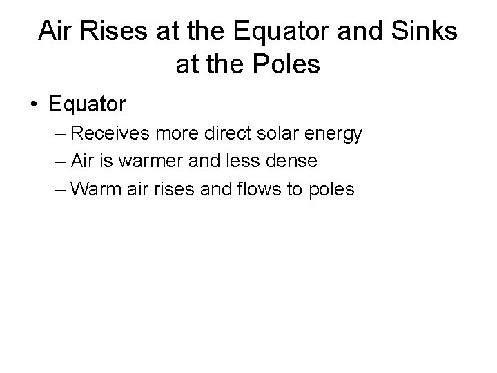 Air Rises at the Equator and Sinks at the Poles • Equator – Receives