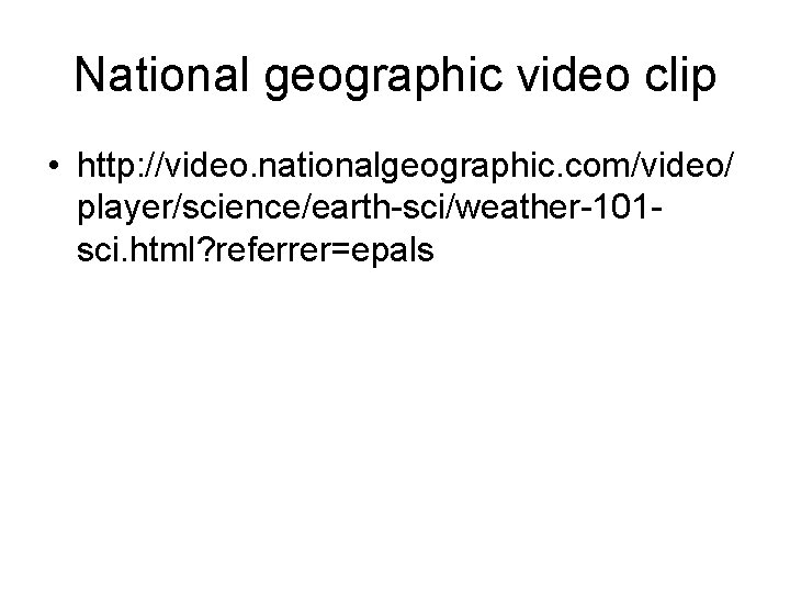 National geographic video clip • http: //video. nationalgeographic. com/video/ player/science/earth-sci/weather-101 sci. html? referrer=epals 