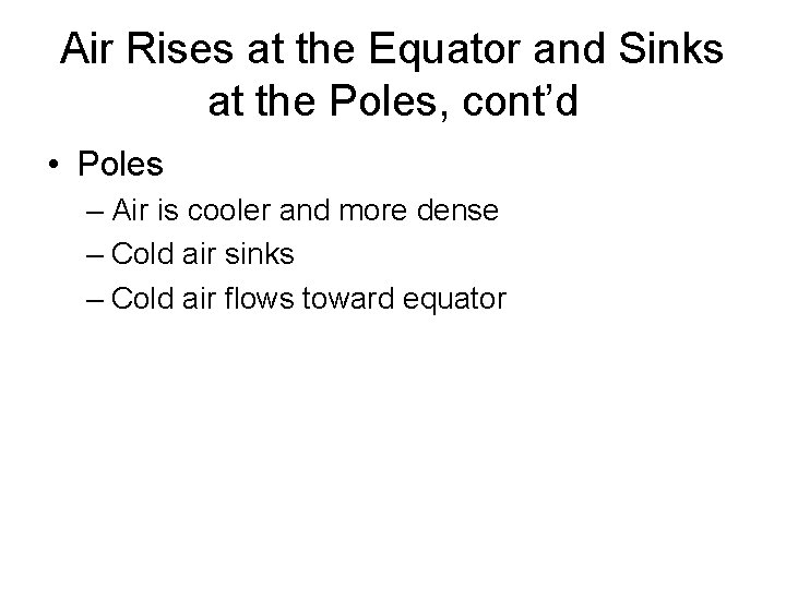Air Rises at the Equator and Sinks at the Poles, cont’d • Poles –
