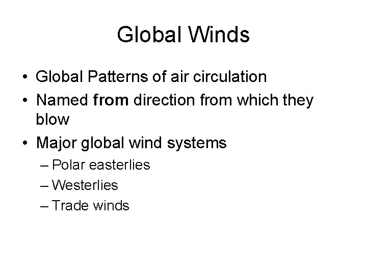 Global Winds • Global Patterns of air circulation • Named from direction from which