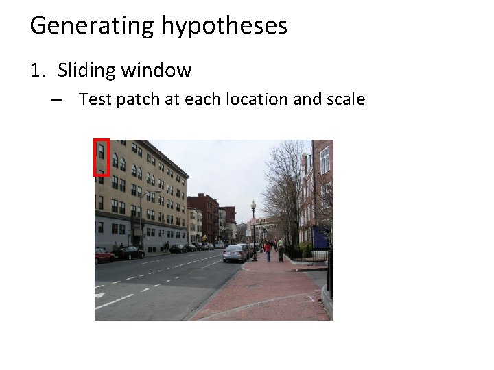 Generating hypotheses 1. Sliding window – Test patch at each location and scale 