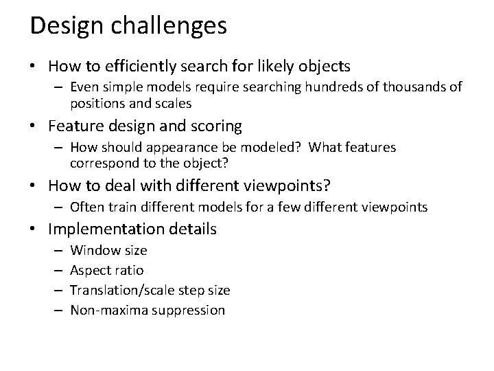 Design challenges • How to efficiently search for likely objects – Even simple models