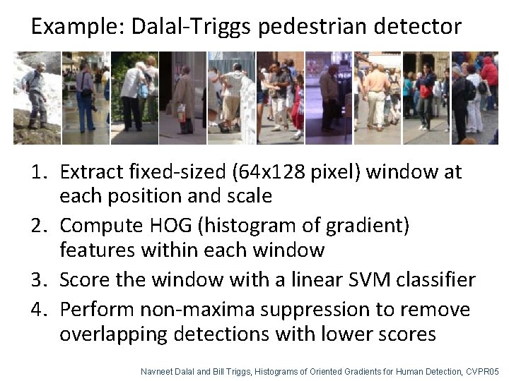 Example: Dalal-Triggs pedestrian detector 1. Extract fixed-sized (64 x 128 pixel) window at each