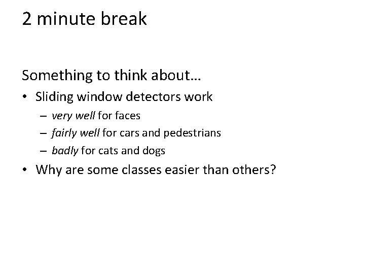 2 minute break Something to think about… • Sliding window detectors work – very