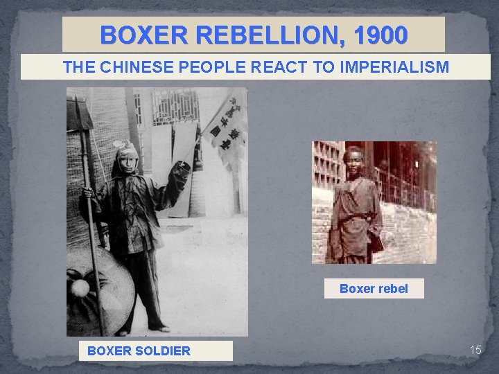 BOXER REBELLION, 1900 THE CHINESE PEOPLE REACT TO IMPERIALISM Boxer rebel BOXER SOLDIER 15