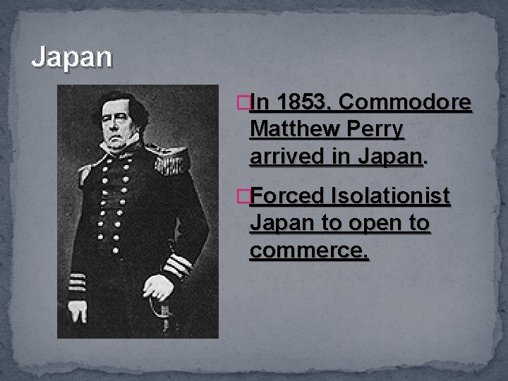 Japan �In 1853, Commodore Matthew Perry arrived in Japan. �Forced Isolationist Japan to open