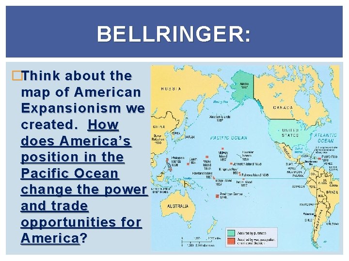 BELLRINGER: �Think about the map of American Expansionism we created. How does America’s position