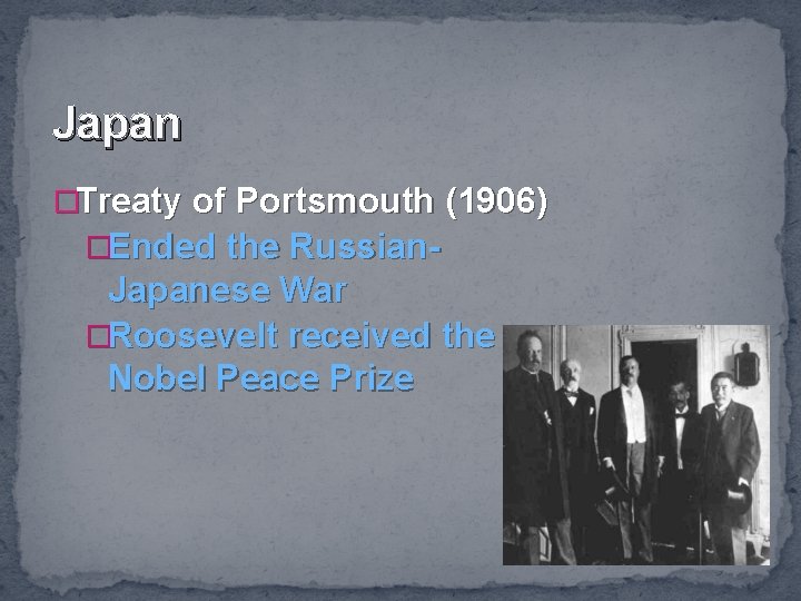 Japan �Treaty of Portsmouth (1906) �Ended the Russian- Japanese War �Roosevelt received the Nobel