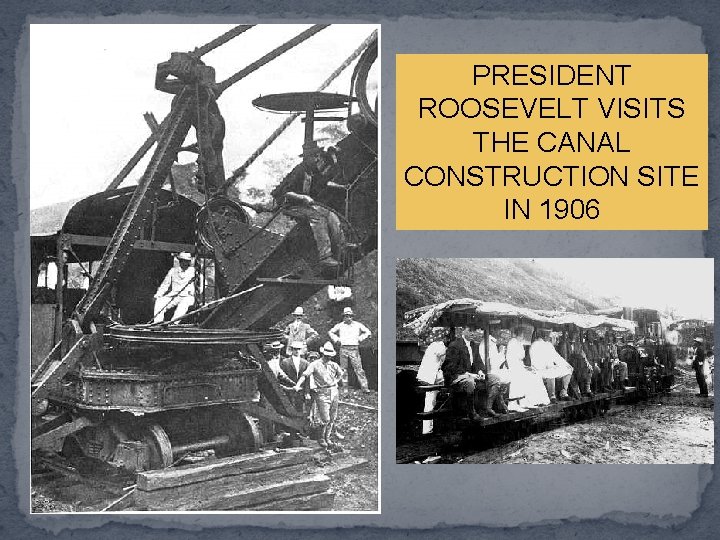 PRESIDENT ROOSEVELT VISITS THE CANAL CONSTRUCTION SITE IN 1906 