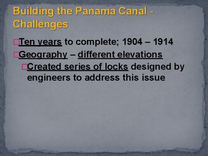 Building the Panama Canal Challenges �Ten years to complete; 1904 – 1914 �Geography –