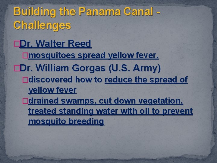 Building the Panama Canal Challenges �Dr. Walter Reed �mosquitoes spread yellow fever. �Dr. William