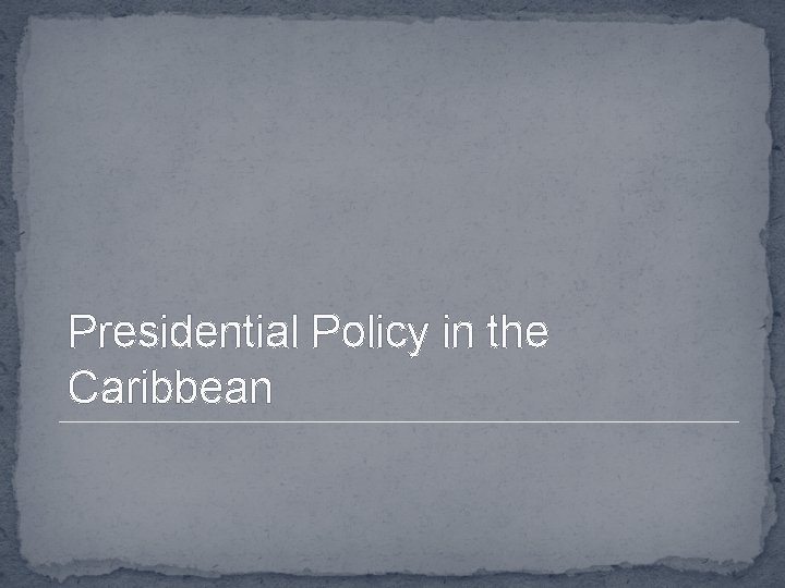 Presidential Policy in the Caribbean 