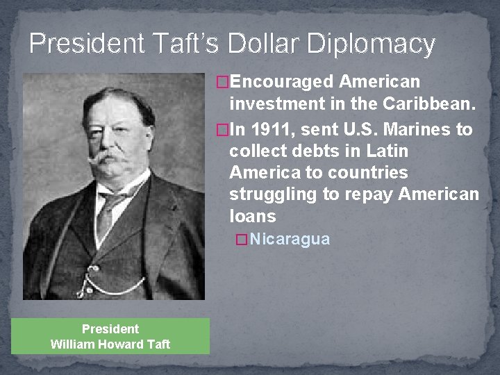 President Taft’s Dollar Diplomacy �Encouraged American investment in the Caribbean. �In 1911, sent U.