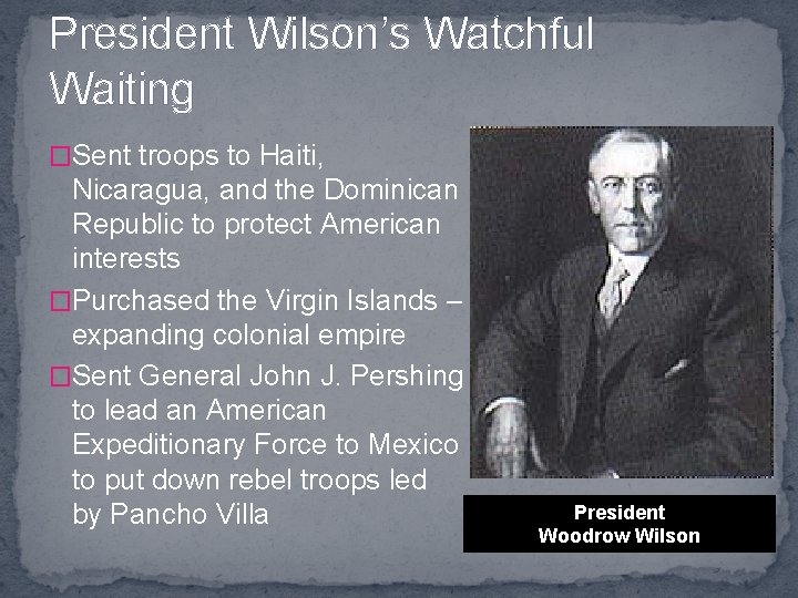 President Wilson’s Watchful Waiting �Sent troops to Haiti, Nicaragua, and the Dominican Republic to