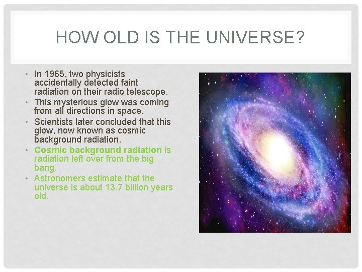 HOW OLD IS THE UNIVERSE? • In 1965, two physicists accidentally detected faint radiation