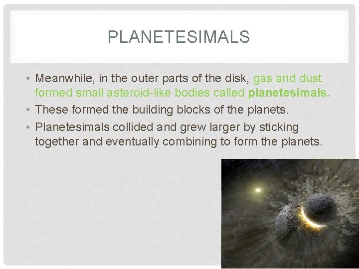 PLANETESIMALS • Meanwhile, in the outer parts of the disk, gas and dust formed