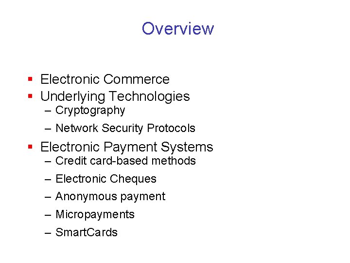 Overview § Electronic Commerce § Underlying Technologies – Cryptography – Network Security Protocols §