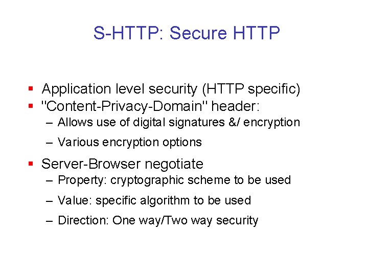 S-HTTP: Secure HTTP § Application level security (HTTP specific) § "Content-Privacy-Domain" header: – Allows