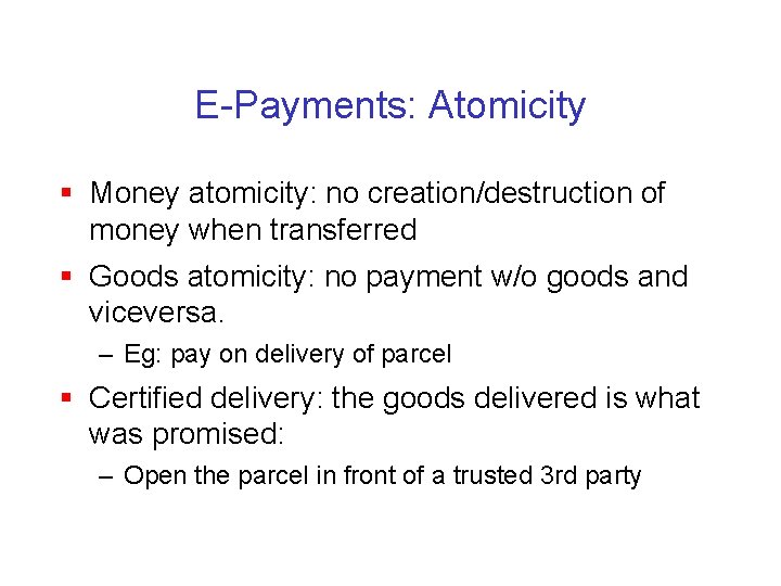 E-Payments: Atomicity § Money atomicity: no creation/destruction of money when transferred § Goods atomicity: