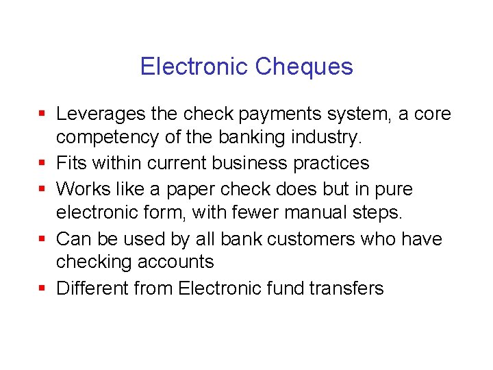 Electronic Cheques § Leverages the check payments system, a core competency of the banking