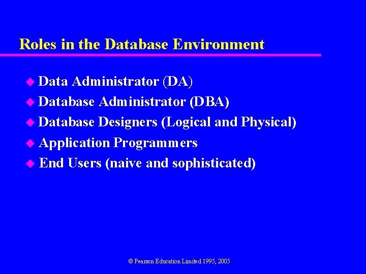 Roles in the Database Environment u Data Administrator (DA) u Database Administrator (DBA) u