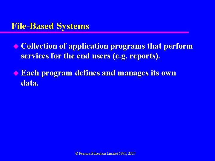 File-Based Systems u Collection of application programs that perform services for the end users