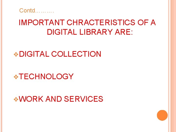 Contd………. IMPORTANT CHRACTERISTICS OF A DIGITAL LIBRARY ARE: v. DIGITAL COLLECTION v. TECHNOLOGY v.
