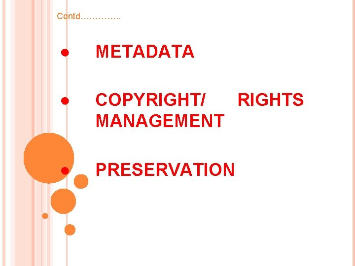 Contd…………. . ● METADATA ● COPYRIGHT/ RIGHTS MANAGEMENT ● PRESERVATION 