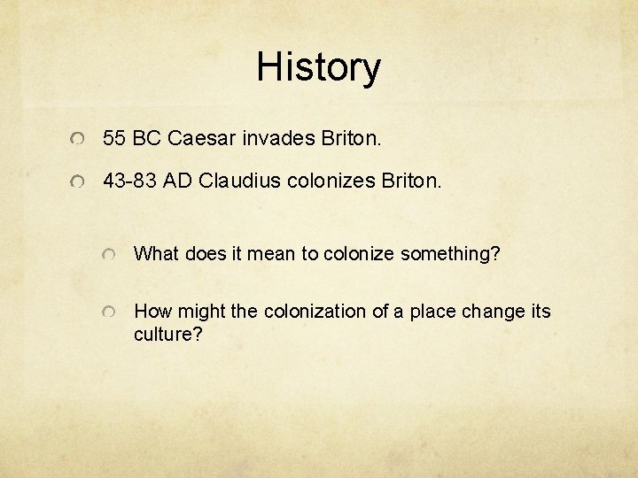 History 55 BC Caesar invades Briton. 43 -83 AD Claudius colonizes Briton. What does